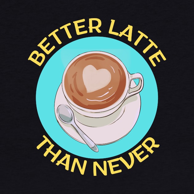 Better Latte Than Never | Latte Pun by Allthingspunny